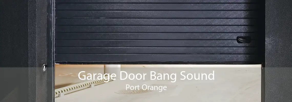 Garage Door Bang Sound Port Orange